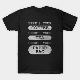 Here's Your Coffee, Here's Your Tea, Here's Your Paper Bag T-Shirt